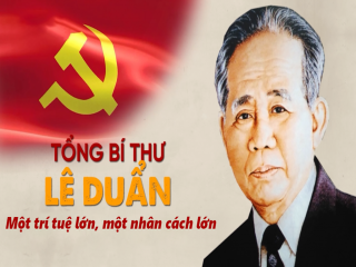 Tổng Bí thư Lê Duẩn: Một trí tuệ siêu việt, một nhân cách lớn trong thời đại Hồ Chí Minh!